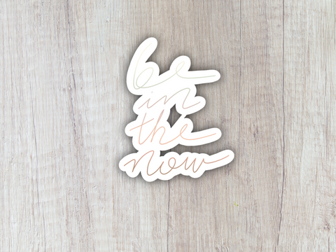 “Be In The Now” Sticker