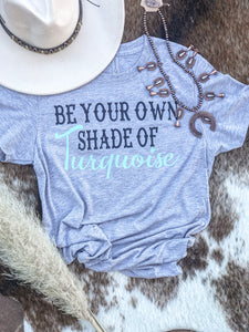 “Be your Own Shade Of Turquoise” Custom Graphic tee